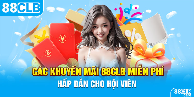 Các khuyến mãi 88CLB miễn phí hấp dẫn cho hội viên