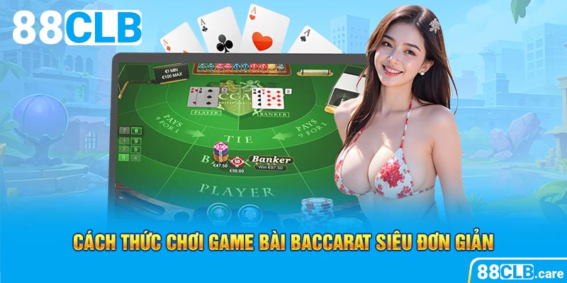 Cách thức chơi game bài Baccarat siêu đơn giản