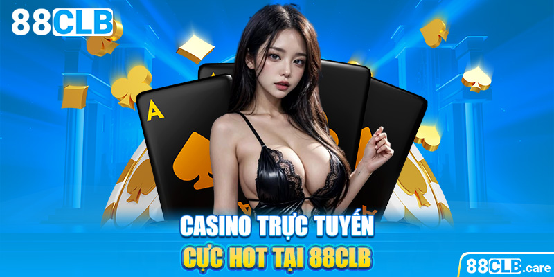 Casino trực tuyến cực hot tại 88CLB