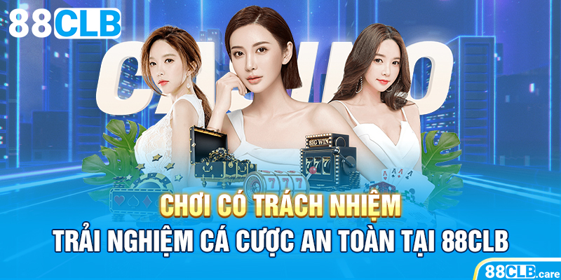 Chơi Có Trách Nhiệm – Trải Nghiệm Cá Cược An Toàn Tại 88CLB