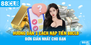 Hướng Dẫn 3 Cách Nạp Tiền 88CLB Đơn Giản Nhất Cho Bạn