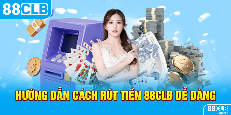 Hướng dẫn cách rút tiền 88CLB dễ dàng