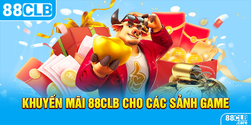 Khuyến mãi 88CLB cho các sảnh game