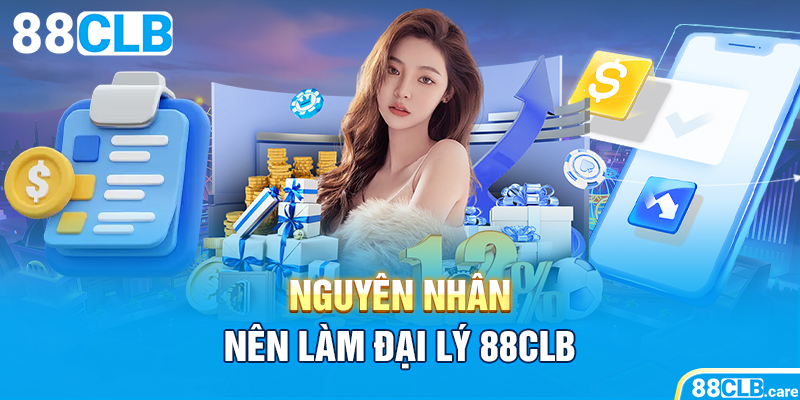 Nguyên nhân nên làm đại lý 88CLB