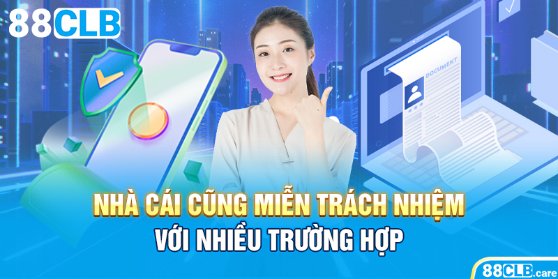 Nhà cái cũng miễn trách nhiệm với nhiều trường hợp