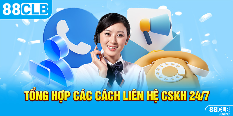 Tổng hợp các cách liên hệ CSKH 24/7