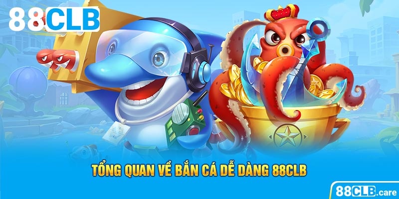 Tổng quan về bắn cá dễ dàng 88CLB