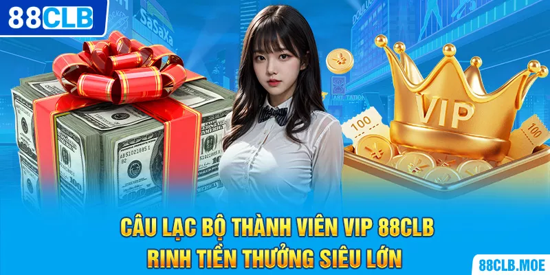 Câu Lạc Bộ Thành Viên VIP 88CLB – Rinh Tiền Thưởng Siêu Lớn