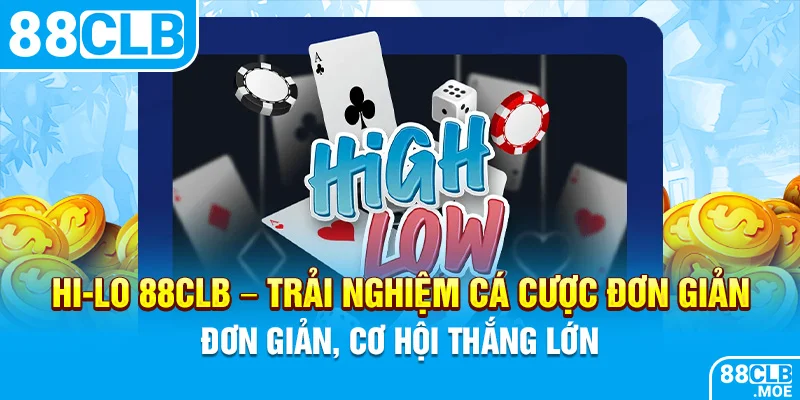 Hi-Lo 88CLB – Trải Nghiệm Cá Cược Đơn Giản, Cơ Hội Thắng Lớn