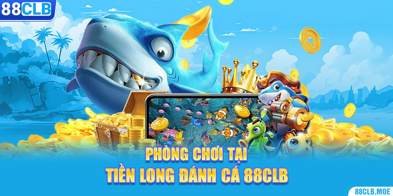 Phòng chơi tại Tiền Long đánh cá 88CLB