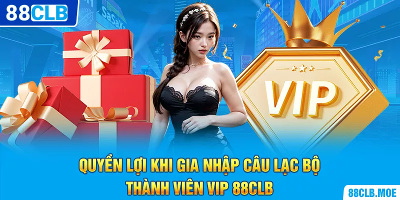 Quyền lợi khi gia nhập câu lạc bộ thành viên VIP 88CLB