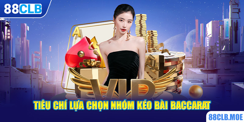 Tiêu chí lựa chọn nhóm kéo bài Baccarat